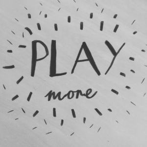 PLAY more ~ everyone needs to play more, it’s the best way to learn